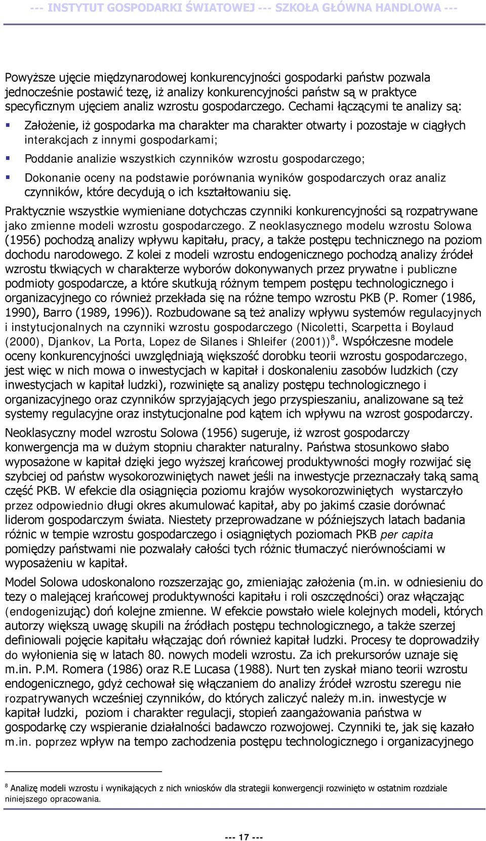 Cechami łączącymi te analizy są: Założenie, iż gospodarka ma charakter ma charakter otwarty i pozostaje w ciągłych interakcjach z innymi gospodarkami; Poddanie analizie wszystkich czynników wzrostu