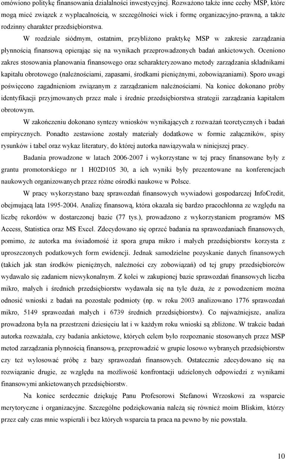 W rozdziale siódmym, ostatnim, przybliżono praktykę MSP w zakresie zarządzania płynnością finansową opierając się na wynikach przeprowadzonych badań ankietowych.