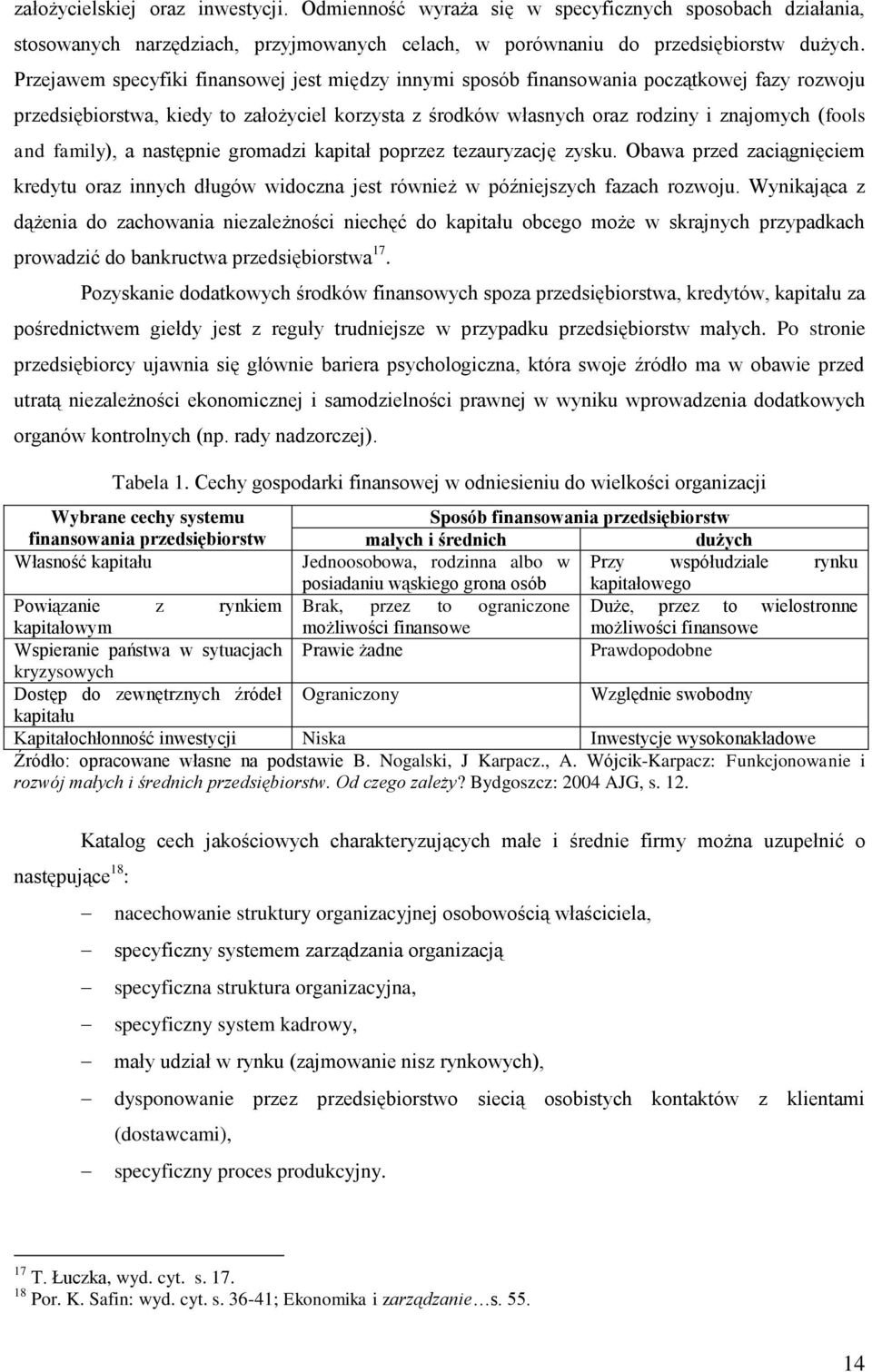 family), a następnie gromadzi kapitał poprzez tezauryzację zysku. Obawa przed zaciągnięciem kredytu oraz innych długów widoczna jest również w późniejszych fazach rozwoju.