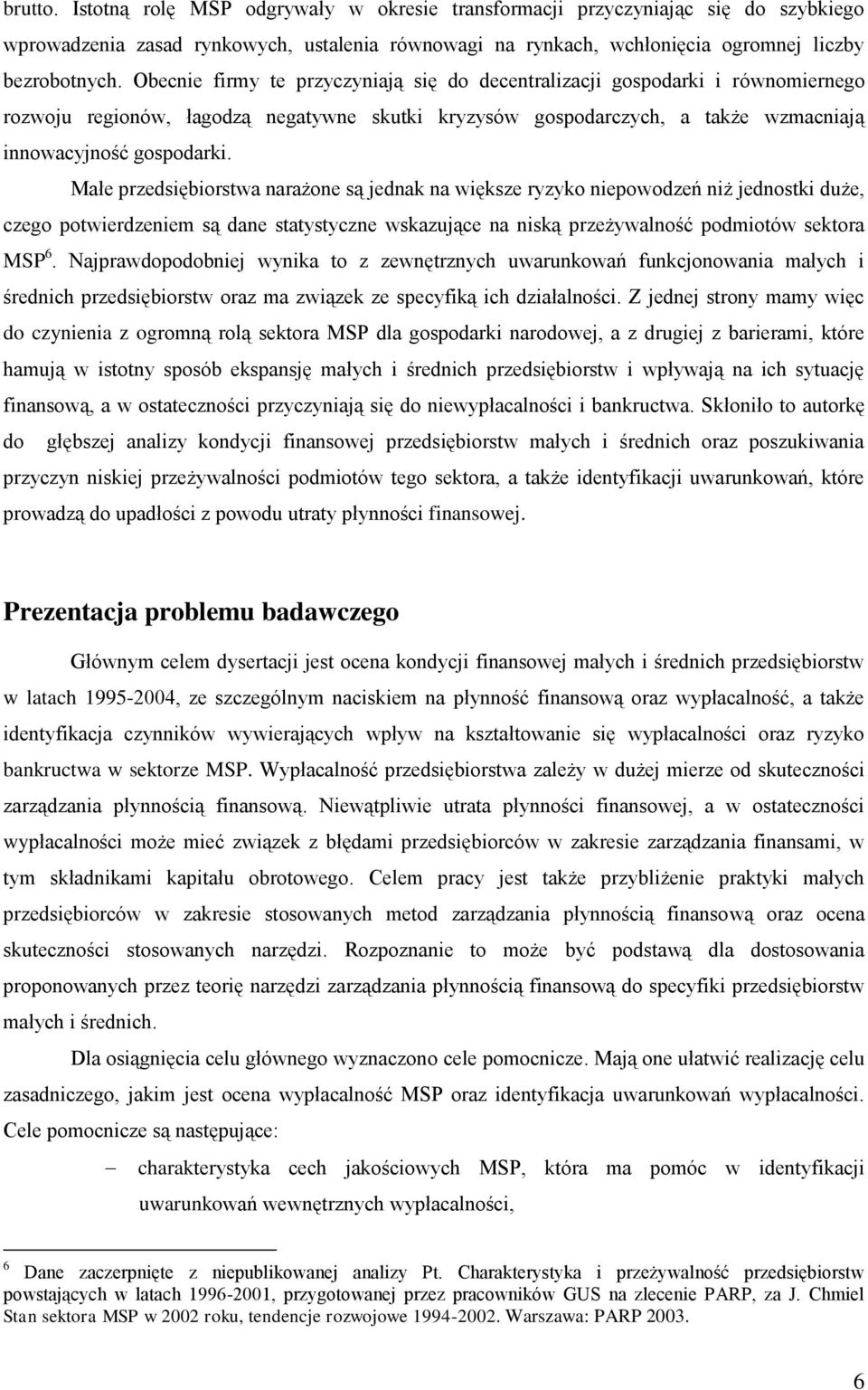 Małe przedsiębiorstwa narażone są jednak na większe ryzyko niepowodzeń niż jednostki duże, czego potwierdzeniem są dane statystyczne wskazujące na niską przeżywalność podmiotów sektora MSP 6.