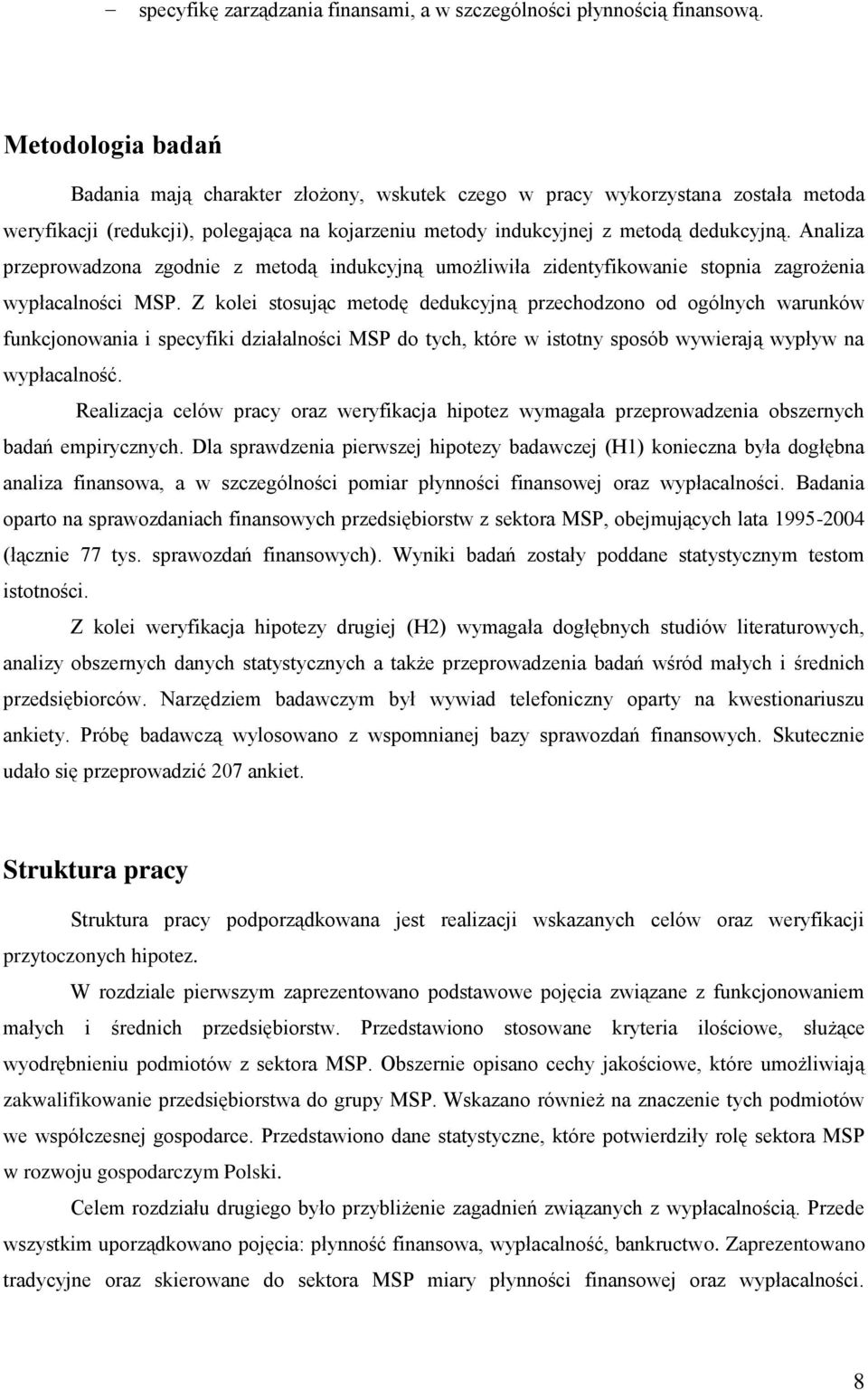 Analiza przeprowadzona zgodnie z metodą indukcyjną umożliwiła zidentyfikowanie stopnia zagrożenia wypłacalności MSP.