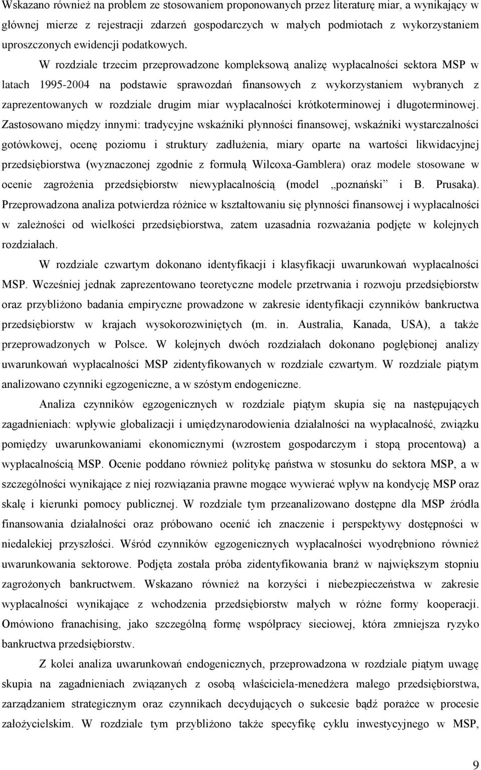 W rozdziale trzecim przeprowadzone kompleksową analizę wypłacalności sektora MSP w latach 1995-2004 na podstawie sprawozdań finansowych z wykorzystaniem wybranych z zaprezentowanych w rozdziale