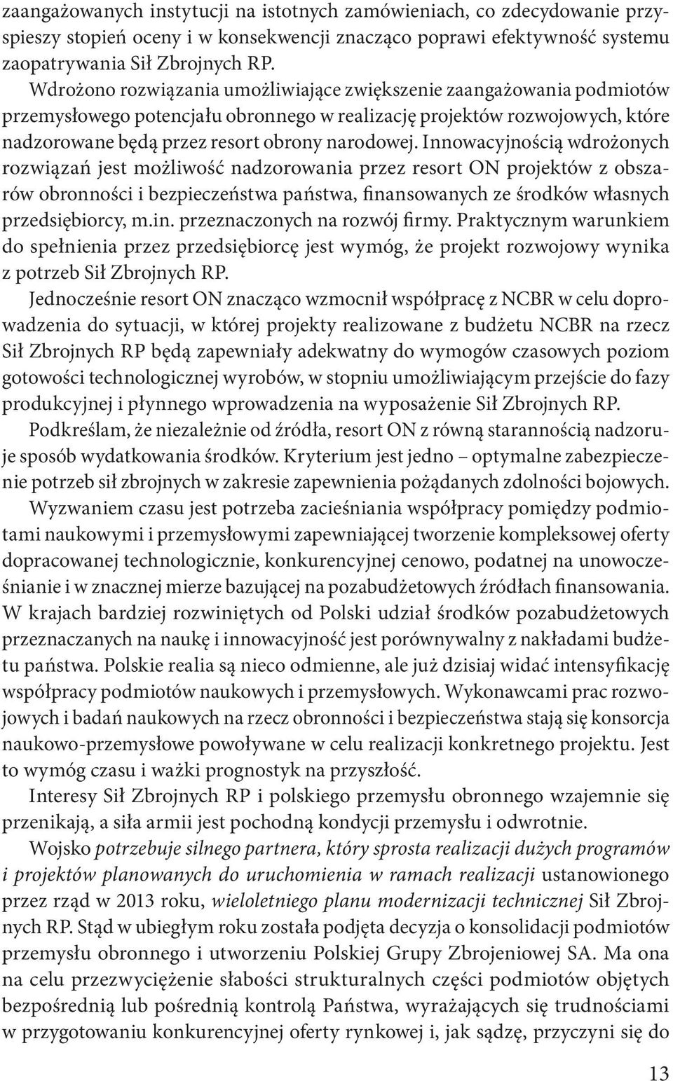 Innowacyjnością wdrożonych rozwiązań jest możliwość nadzorowania przez resort ON projektów z obszarów obronności i bezpieczeństwa państwa, finansowanych ze środków własnych przedsiębiorcy, m.in. przeznaczonych na rozwój firmy.