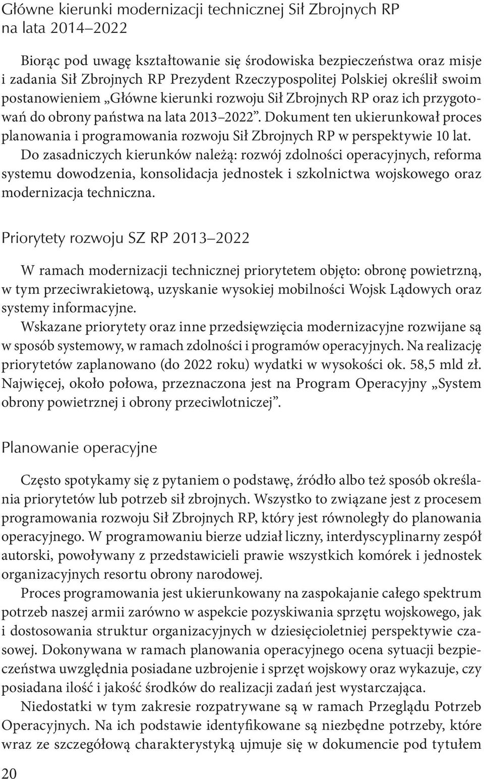 Dokument ten ukierunkował proces planowania i programowania rozwoju Sił Zbrojnych RP w perspektywie 10 lat.