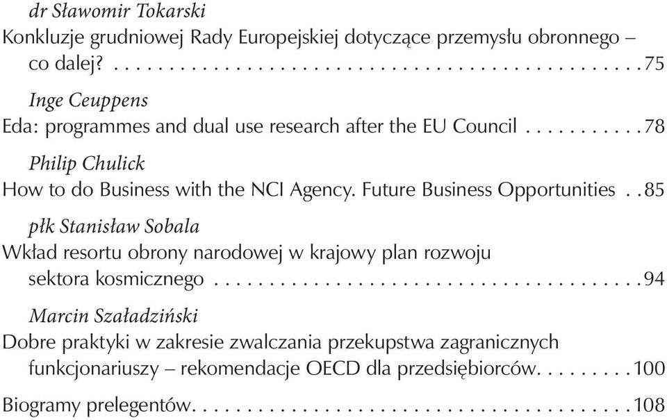 Future Business Opportunities..85 płk Stanisław Sobala Wkład resortu obrony narodowej w krajowy plan rozwoju sektora kosmicznego.