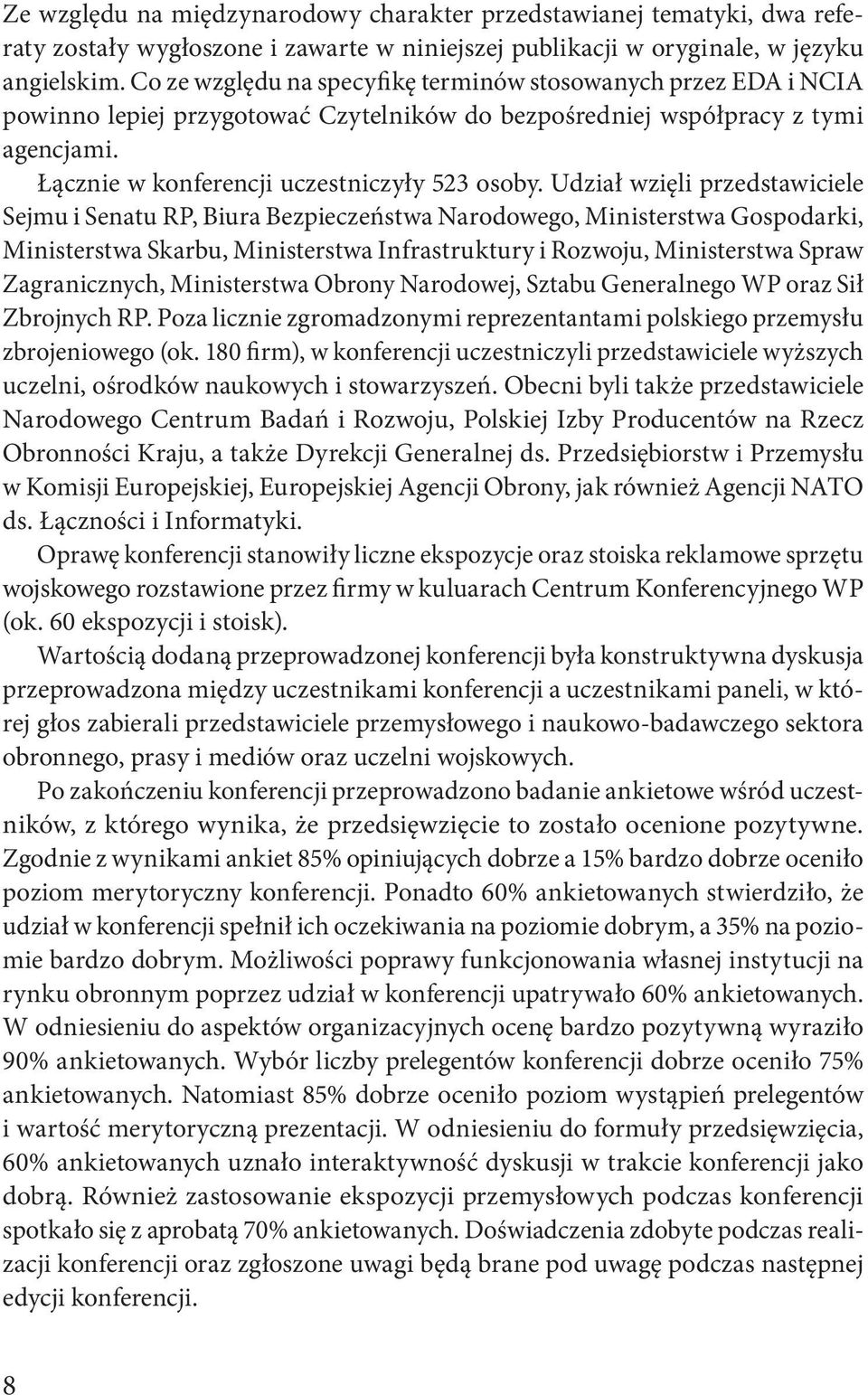 Udział wzięli przedstawiciele Sejmu i Senatu RP, Biura Bezpieczeństwa Narodowego, Ministerstwa Gospodarki, Ministerstwa Skarbu, Ministerstwa Infrastruktury i Rozwoju, Ministerstwa Spraw