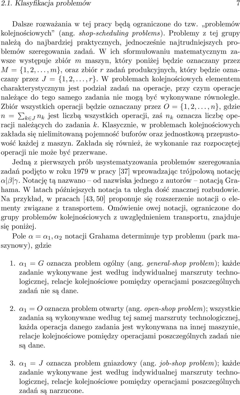 W ich sformułowaniu matematycznym zawsze występuje zbiór m maszyn, który poniżej będzie oznaczany przez M = {1, 2,..., m}, oraz zbiór r zadań produkcyjnych, który będzie oznaczany przez J = {1, 2,.