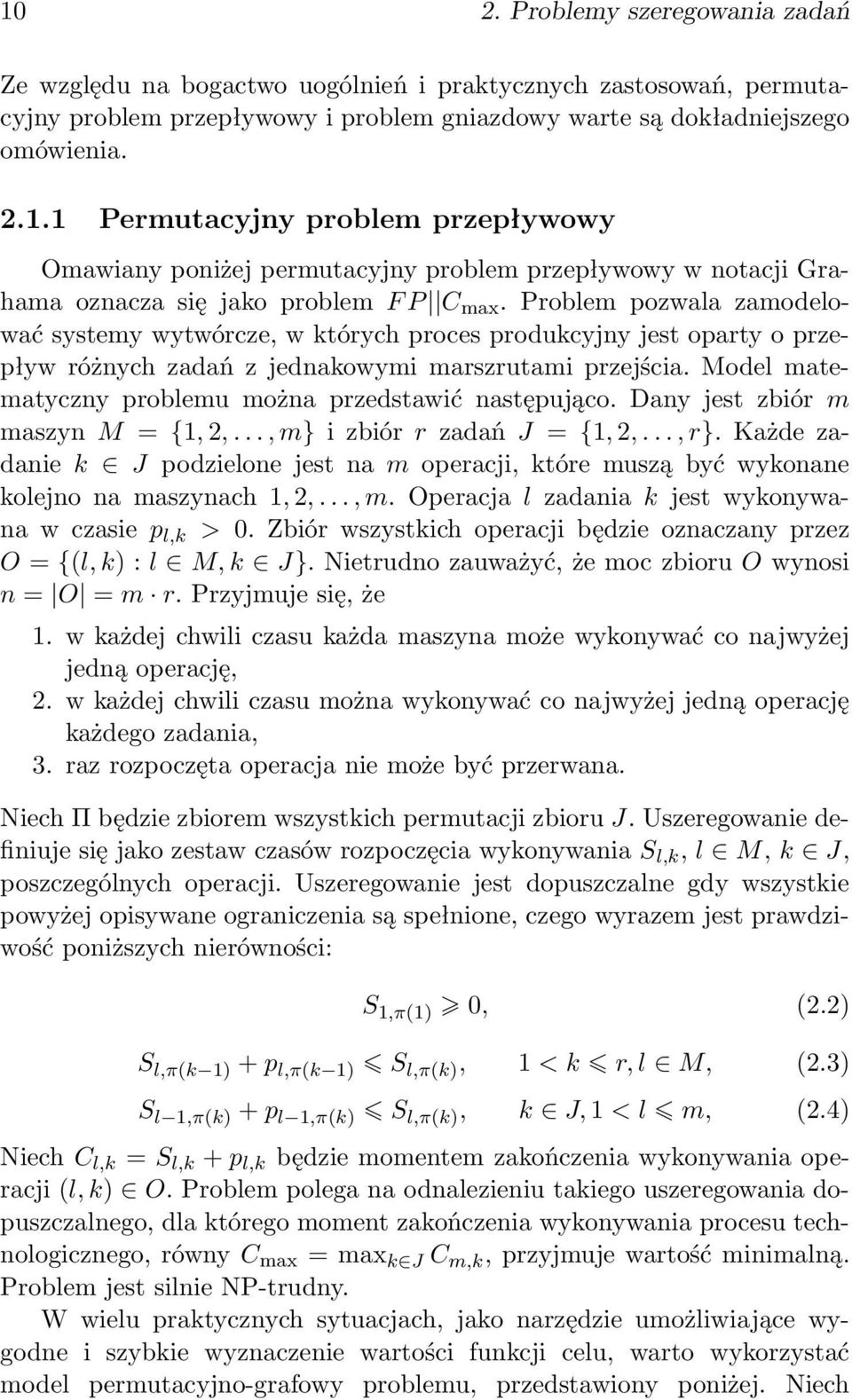 Model matematyczny problemu można przedstawić następująco. Dany jest zbiór m maszyn M = {1, 2,..., m} i zbiór r zadań J = {1, 2,..., r}.