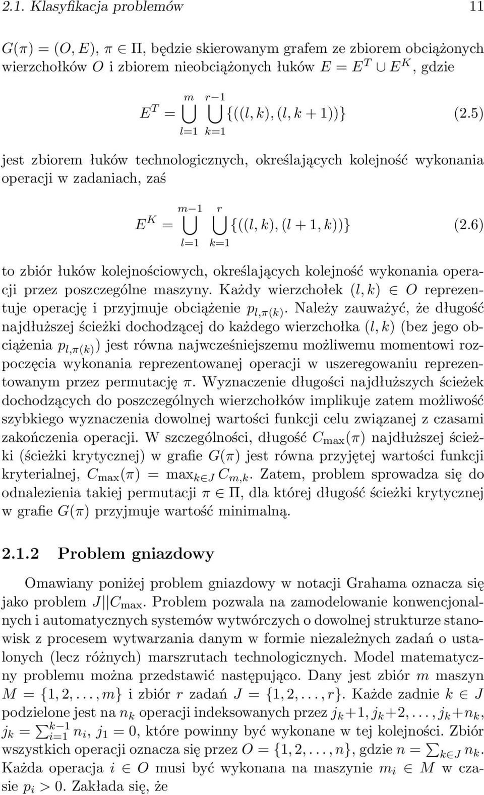 6) k=1 to zbiór łuków kolejnościowych, określających kolejność wykonania operacji przez poszczególne maszyny. Każdy wierzchołek (l, k) O reprezentuje operację i przyjmuje obciążenie p l,π(k).