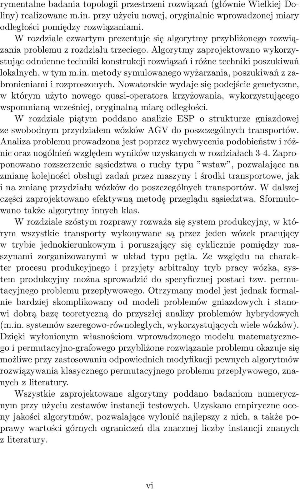 Algorytmy zaprojektowano wykorzystując odmienne techniki konstrukcji rozwiązań i różne techniki poszukiwań lokalnych, w tym m.in.