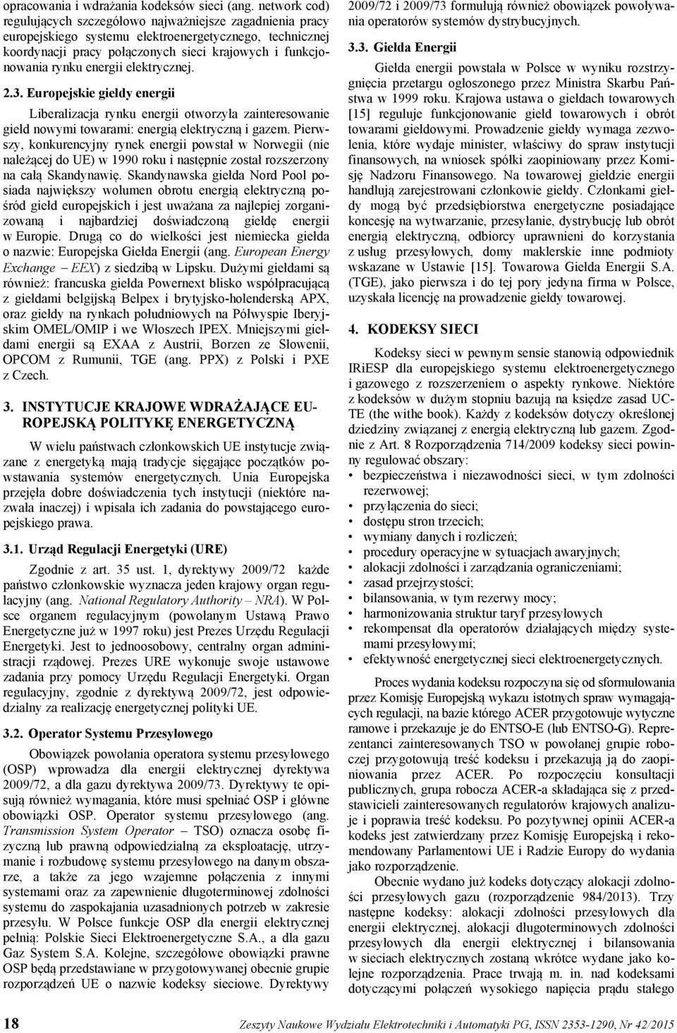 energii elektrycznej. 2.3. Europejskie giełdy energii Liberalizacja rynku energii otworzyła zainteresowanie giełd nowymi towarami: energią elektryczną i gazem.