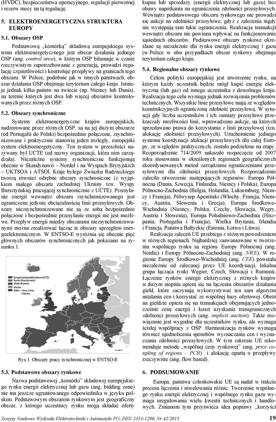 control area), w którym OSP bilansuje w czasie rzeczywistym zapotrzebowanie z generacją, prowadzi regulację częstotliwości i kontroluje przepływy na granicach tego obszaru.