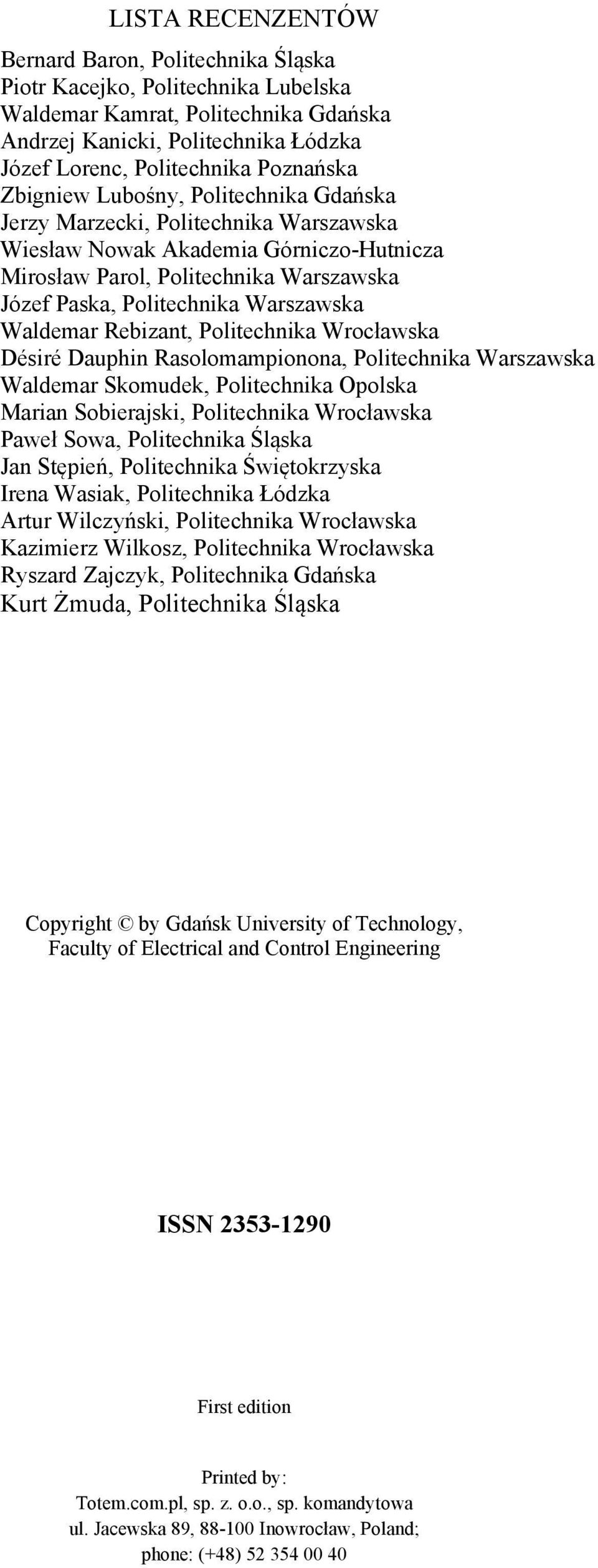 Warszawska Waldemar Rebizant, Politechnika Wrocławska Désiré Dauphin Rasolomampionona, Politechnika Warszawska Waldemar Skomudek, Politechnika Opolska Marian Sobierajski, Politechnika Wrocławska