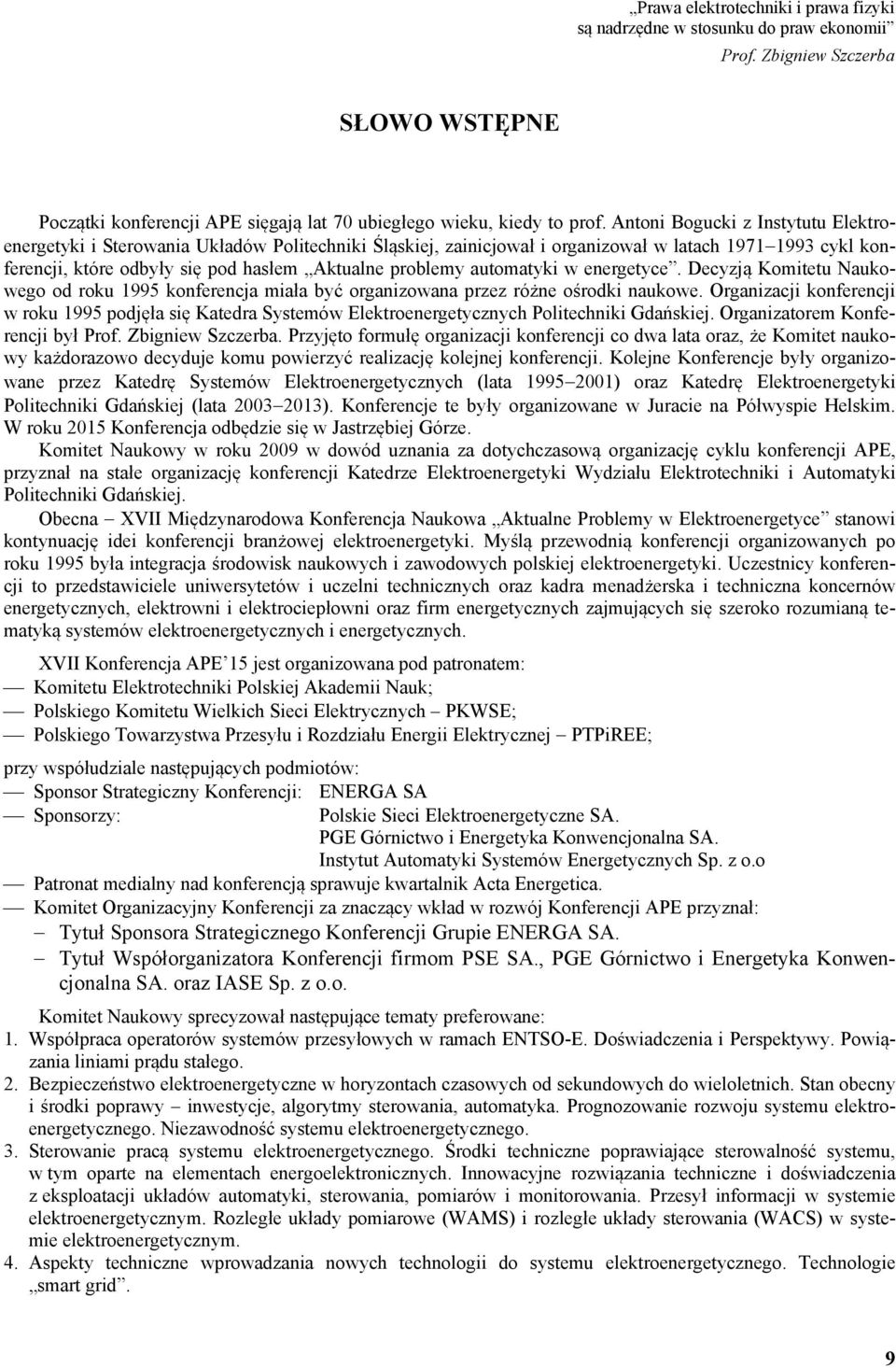 automatyki w energetyce. Decyzją Komitetu Naukowego od roku 1995 konferencja miała być organizowana przez różne ośrodki naukowe.