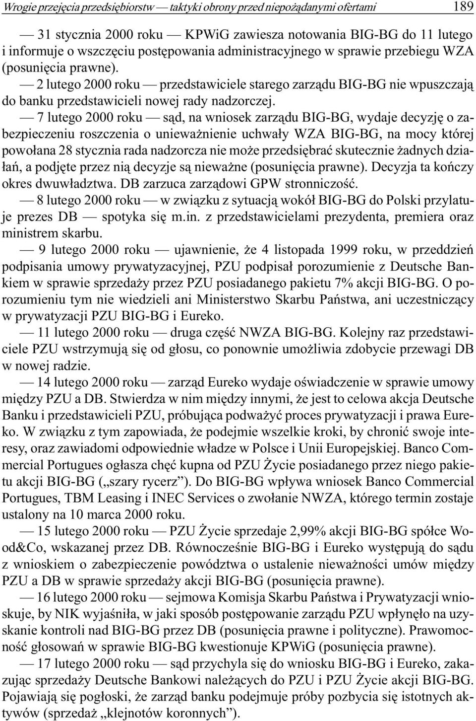 7 lutego 2000 roku s¹d, na wniosek zarz¹du BIG-BG, wydaje decyzjê o zabezpieczeniu roszczenia o uniewa nienie uchwa³y WZA BIG-BG, na mocy której powo³ana 28 stycznia rada nadzorcza nie mo e