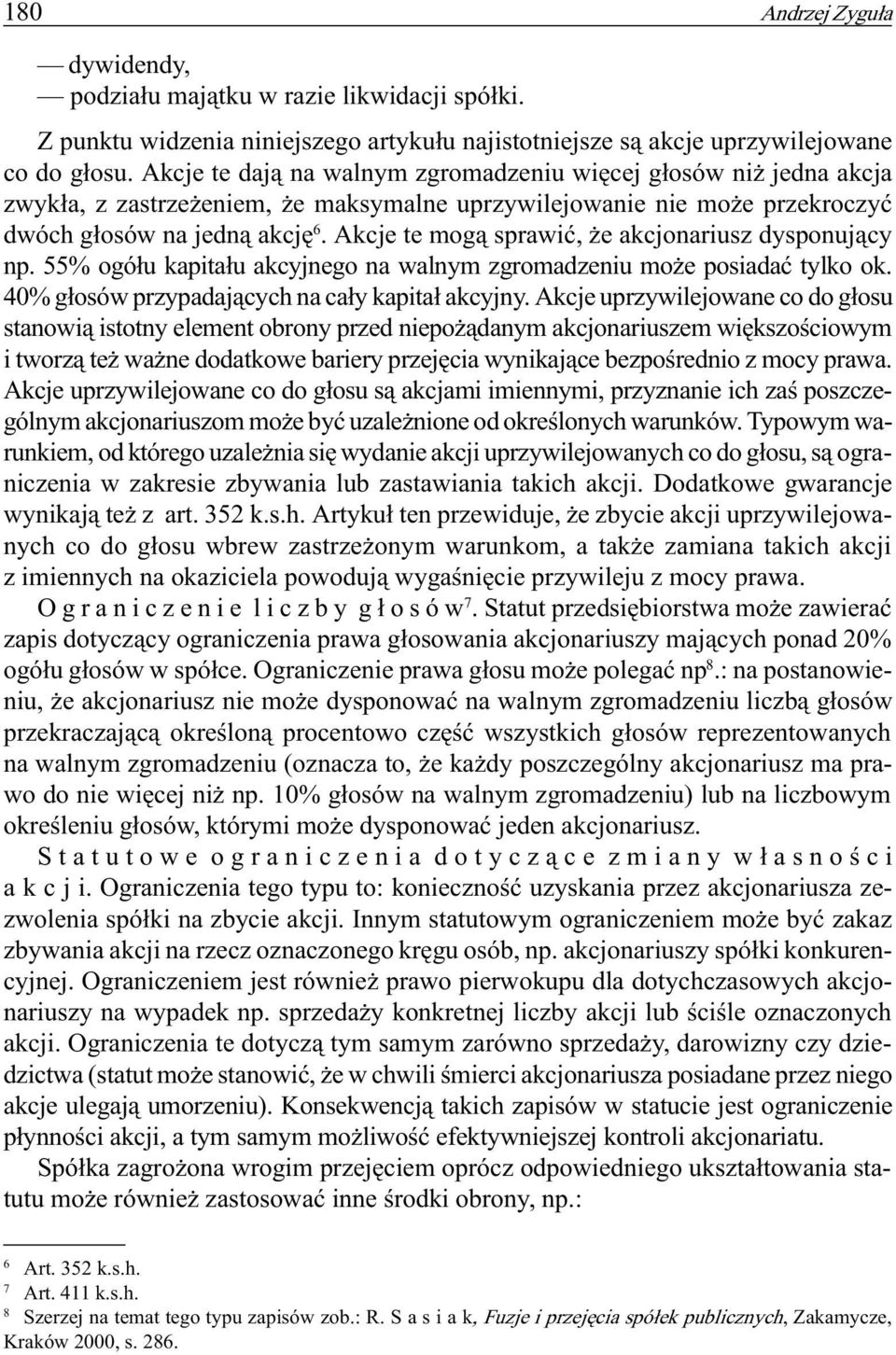 Akcje te mog¹ sprawiæ, e akcjonariusz dysponuj¹cy np. 55% ogó³u kapita³u akcyjnego na walnym zgromadzeniu mo e posiadaæ tylko ok. 40% g³osów przypadaj¹cych na ca³y kapita³ akcyjny.