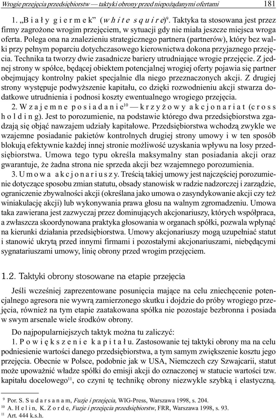 Polega ona na znalezieniu strategicznego partnera (partnerów), który bez walki przy pe³nym poparciu dotychczasowego kierownictwa dokona przyjaznego przejêcia.