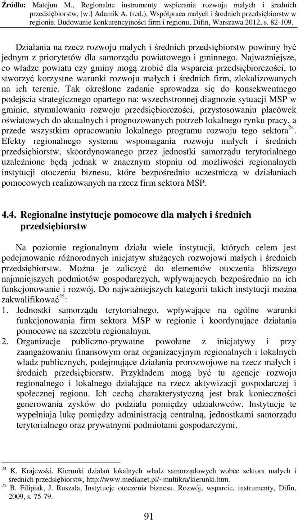 Tak określone zadanie sprowadza się do konsekwentnego podejścia strategicznego opartego na: wszechstronnej diagnozie sytuacji MSP w gminie, stymulowaniu rozwoju przedsiębiorczości, przystosowaniu