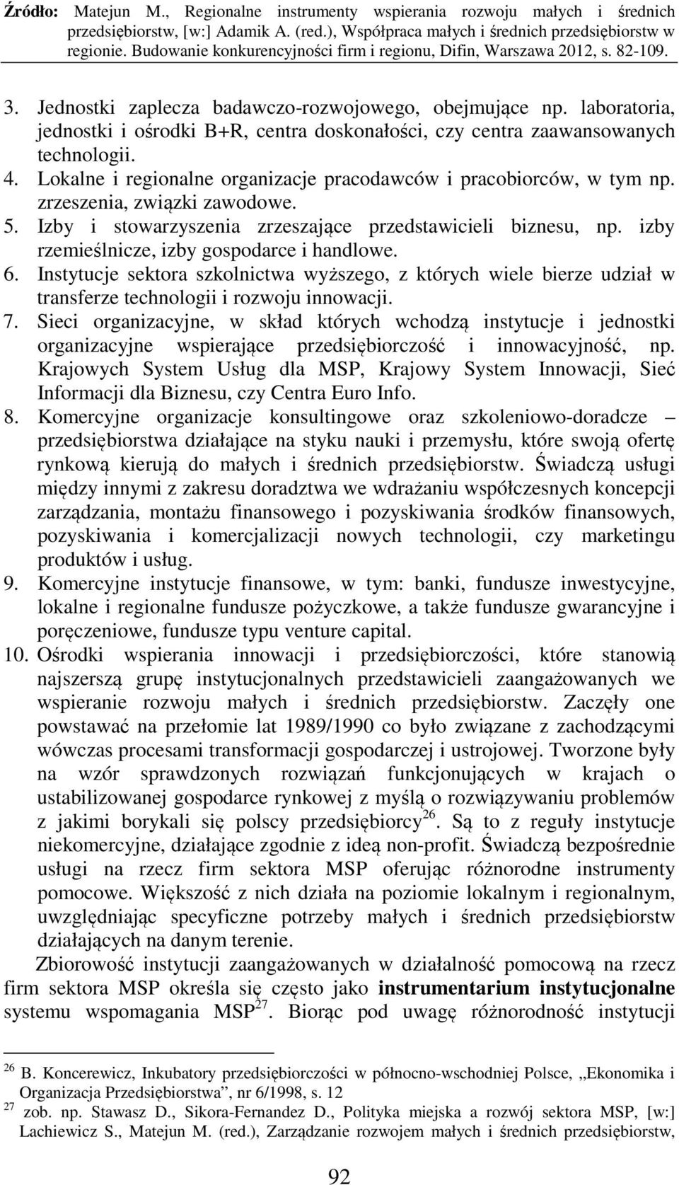 izby rzemieślnicze, izby gospodarce i handlowe. 6. Instytucje sektora szkolnictwa wyższego, z których wiele bierze udział w transferze technologii i rozwoju innowacji. 7.