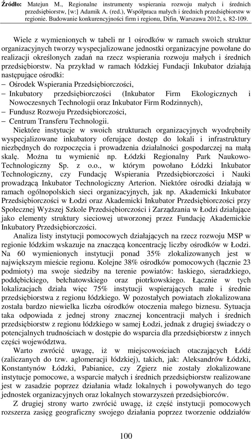 Na przykład w ramach łódzkiej Fundacji Inkubator działają następujące ośrodki: Ośrodek Wspierania Przedsiębiorczości, Inkubatory przedsiębiorczości (Inkubator Firm Ekologicznych i Nowoczesnych