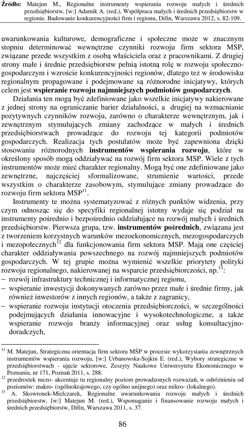 podejmowane są różnorodne inicjatywy, których celem jest wspieranie rozwoju najmniejszych podmiotów gospodarczych.