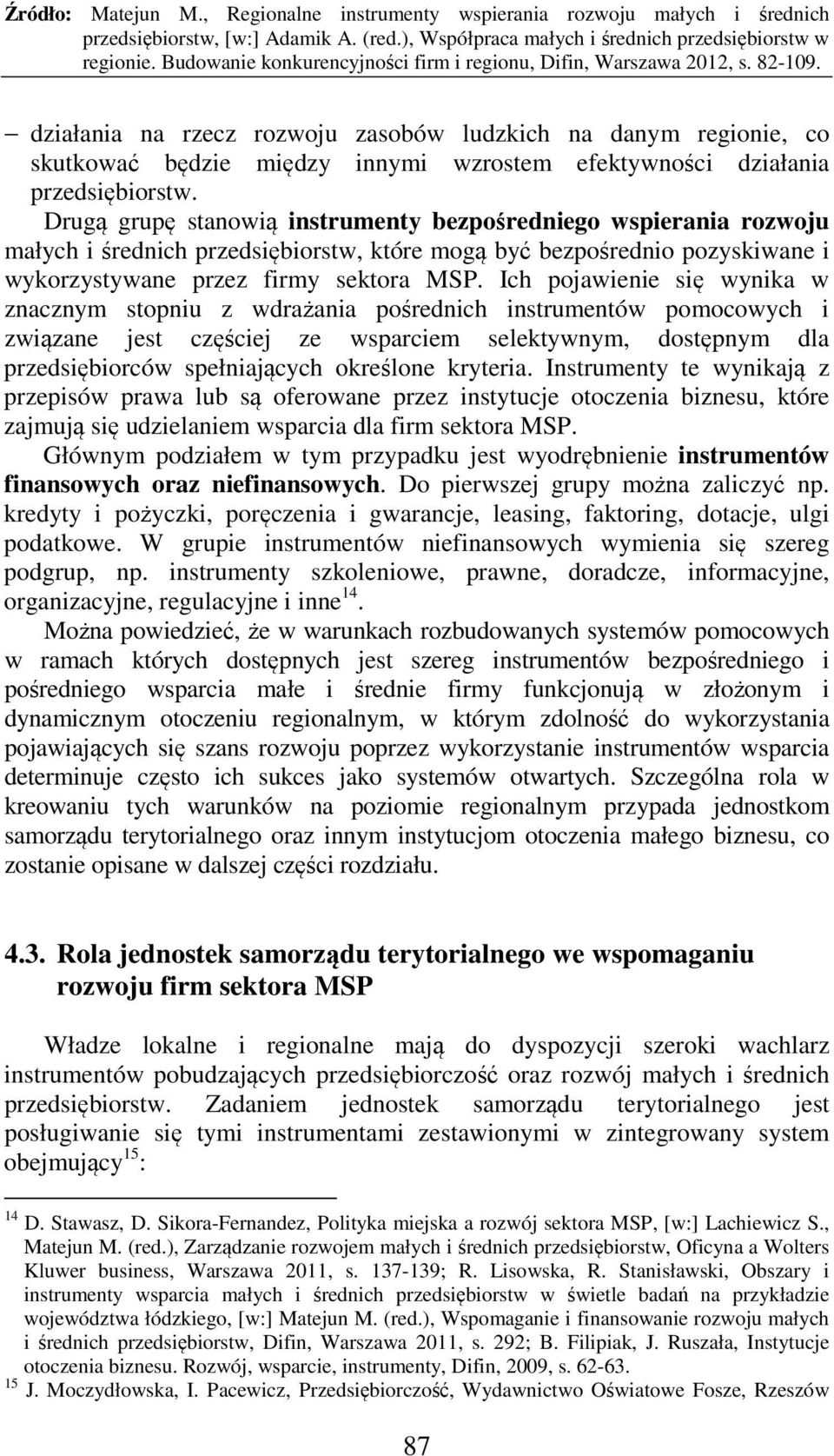 Ich pojawienie się wynika w znacznym stopniu z wdrażania pośrednich instrumentów pomocowych i związane jest częściej ze wsparciem selektywnym, dostępnym dla przedsiębiorców spełniających określone