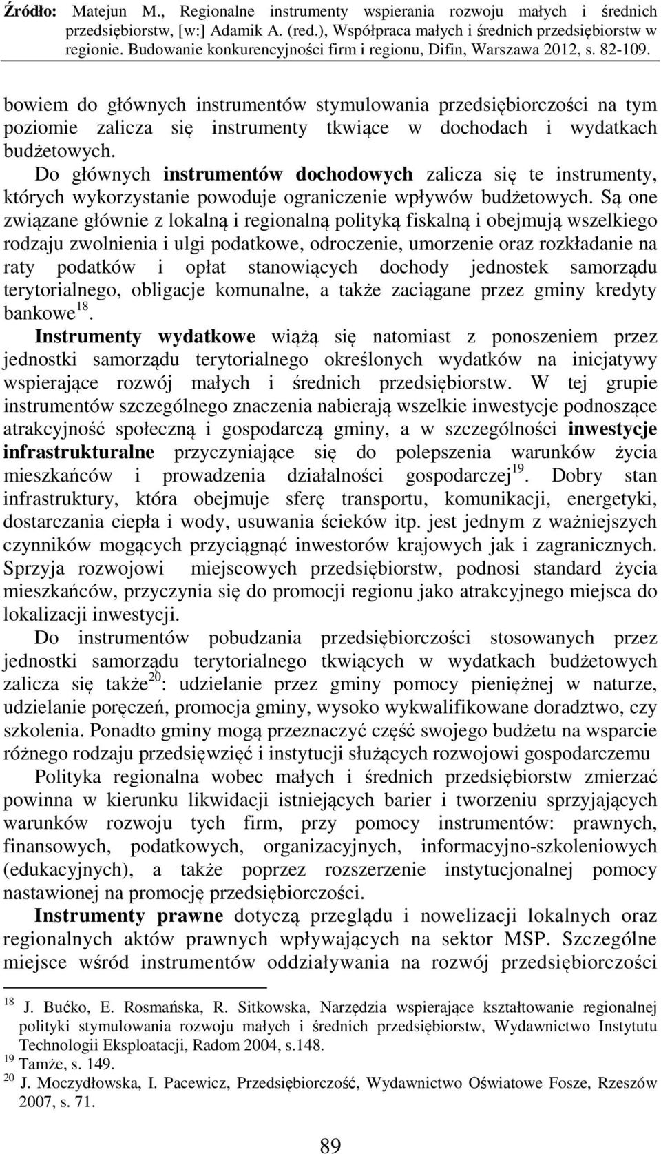 Są one związane głównie z lokalną i regionalną polityką fiskalną i obejmują wszelkiego rodzaju zwolnienia i ulgi podatkowe, odroczenie, umorzenie oraz rozkładanie na raty podatków i opłat