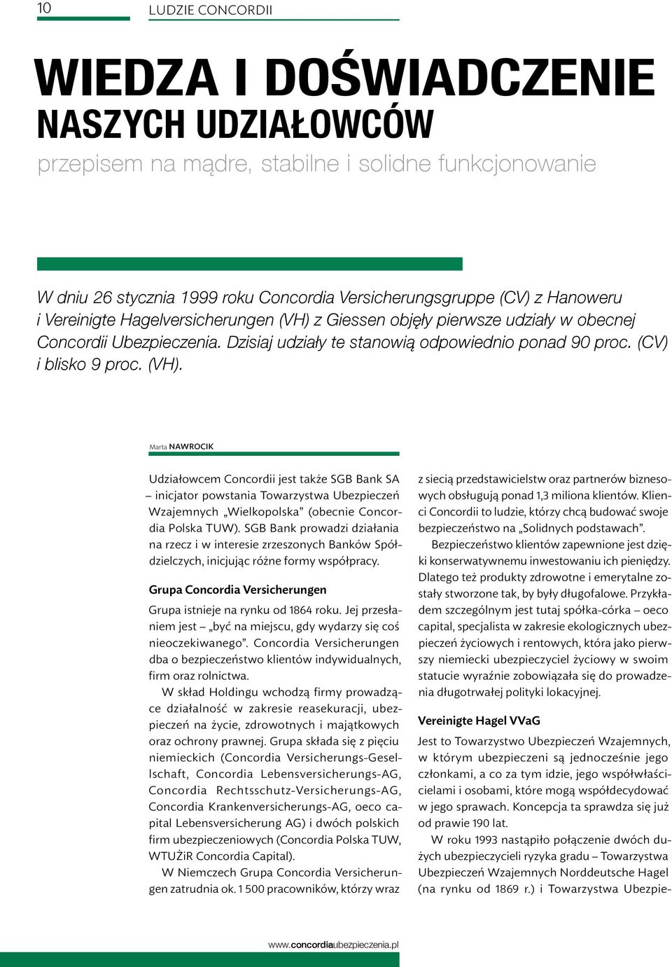 SGB Bank prowadzi działania na rzecz i w interesie zrzeszonych Banków Spółdzielczych, inicjując różne formy współpracy. Grupa Concordia Versicherungen Grupa istnieje na rynku od 1864 roku.