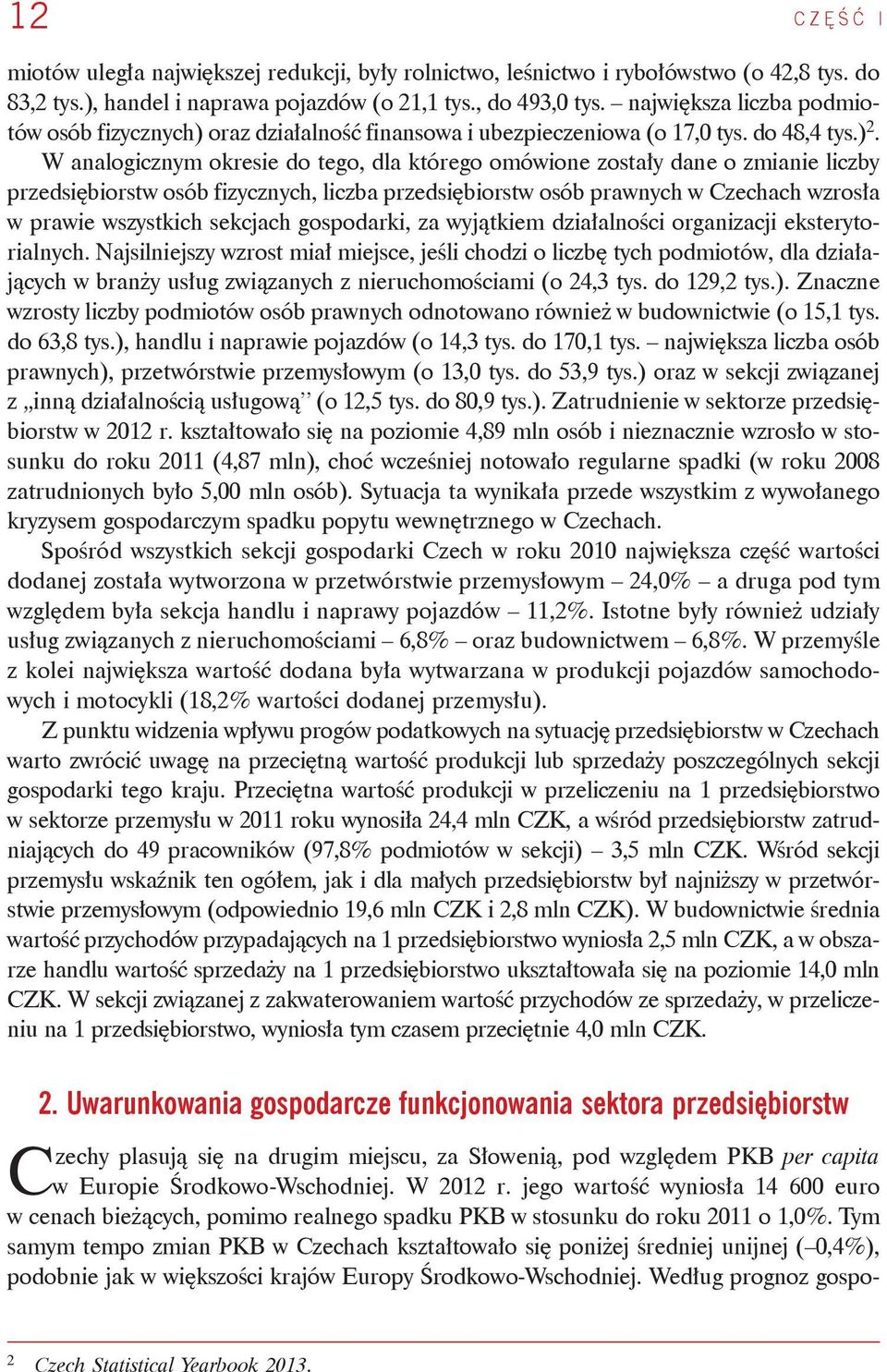 W analogicznym okresie do tego, dla którego omówione zostały dane o zmianie liczby przedsiębiorstw osób fizycznych, liczba przedsiębiorstw osób prawnych w Czechach wzrosła w prawie wszystkich