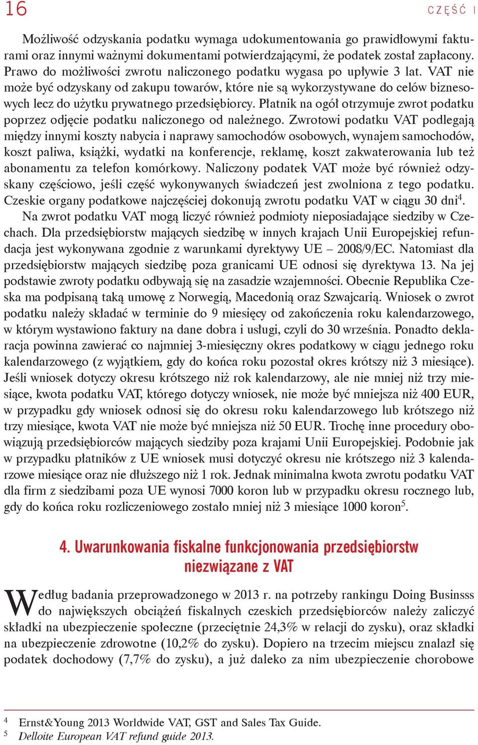 VAT nie może być odzyskany od zakupu towarów, które nie są wykorzystywane do celów biznesowych lecz do użytku prywatnego przedsiębiorcy.