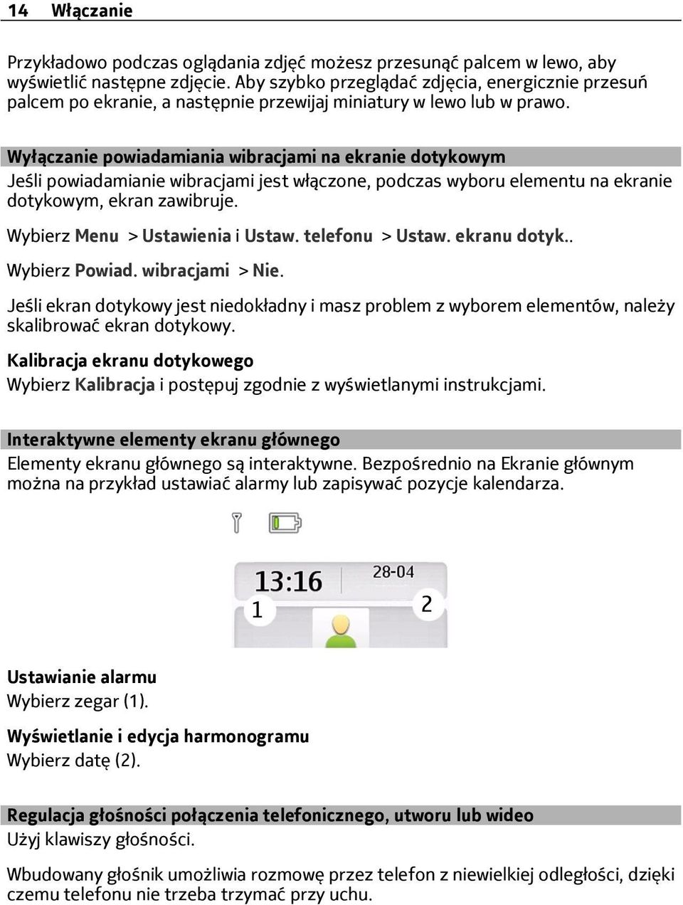 Wyłączanie powiadamiania wibracjami na ekranie dotykowym Jeśli powiadamianie wibracjami jest włączone, podczas wyboru elementu na ekranie dotykowym, ekran zawibruje. Wybierz Menu > Ustawienia i Ustaw.