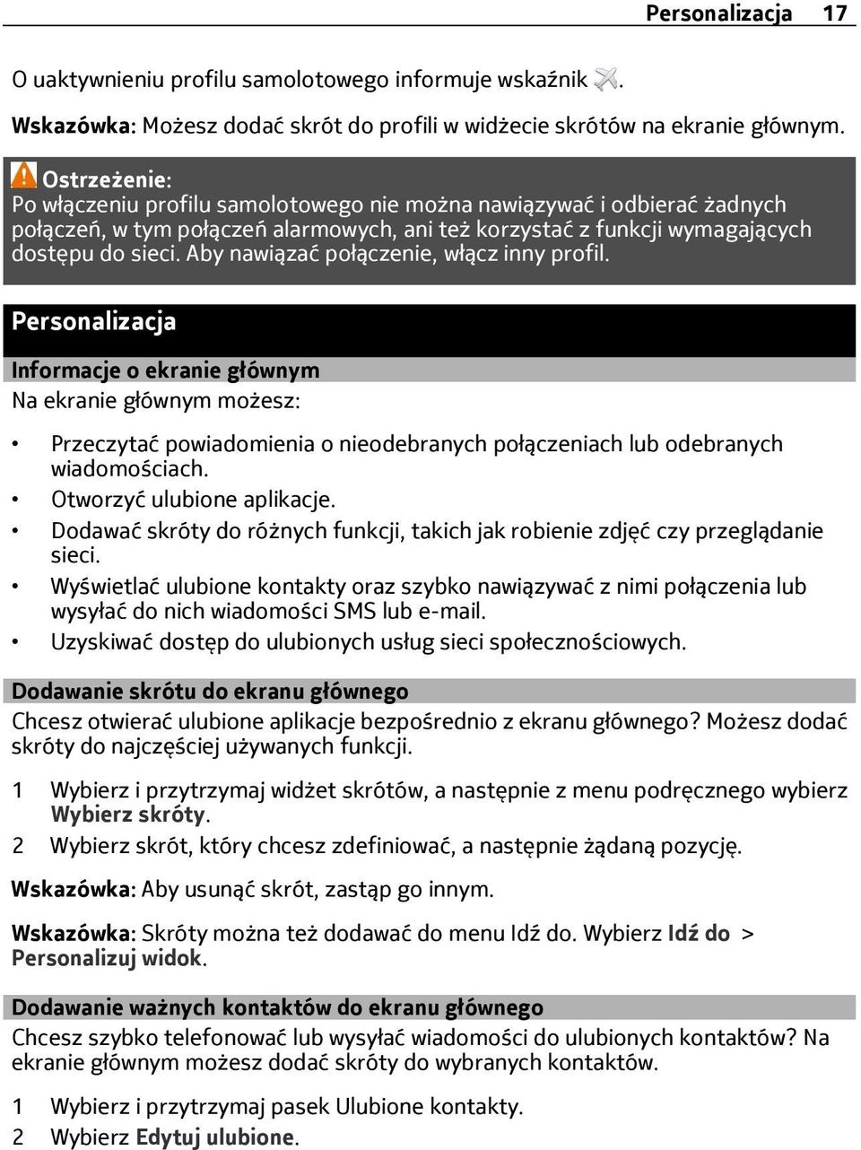 Aby nawiązać połączenie, włącz inny profil. Personalizacja Informacje o ekranie głównym Na ekranie głównym możesz: Przeczytać powiadomienia o nieodebranych połączeniach lub odebranych wiadomościach.