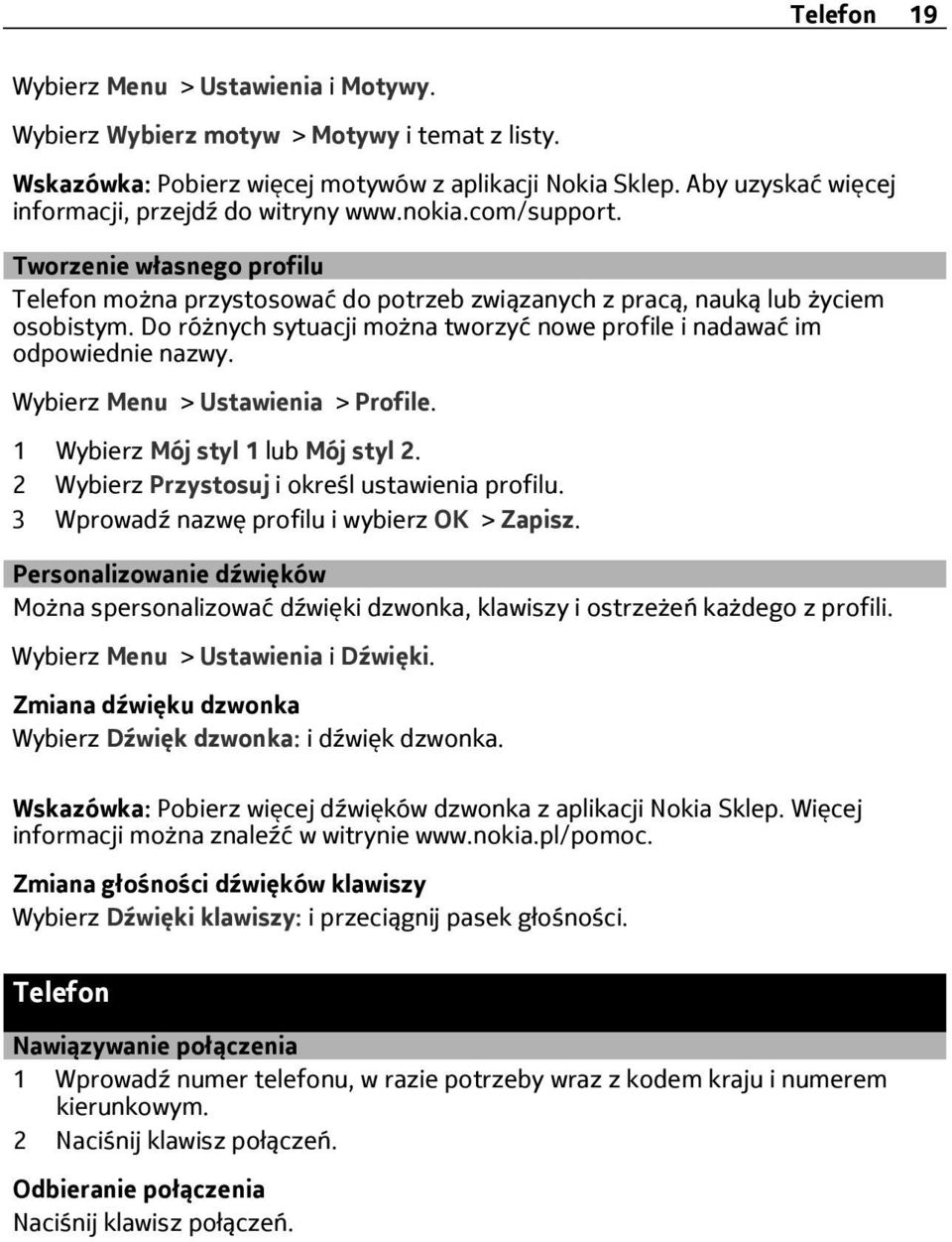 Do różnych sytuacji można tworzyć nowe profile i nadawać im odpowiednie nazwy. Wybierz Menu > Ustawienia > Profile. 1 Wybierz Mój styl 1 lub Mój styl 2.