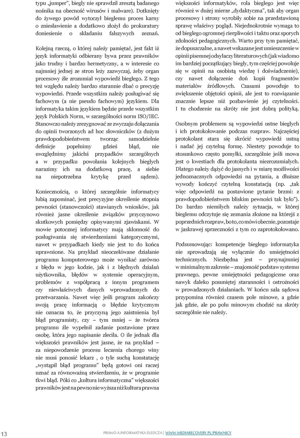 Kolejną rzeczą, o której należy pamiętać, jest fakt iż język informatyki odbierany bywa przez prawników jako trudny i bardzo hermetyczny, a w interesie co najmniej jednej ze stron leży zazwyczaj,