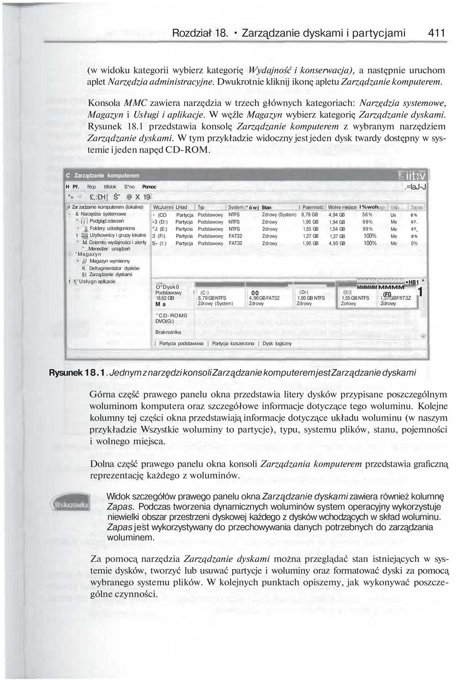 W węźle Magazyn wybierz kategorię Zarządzanie dyskami. Rysunek 18.1 przedstawia konsolę Zarządzanie komputerem z wybranym narzędziem Zarządzanie dyskami.