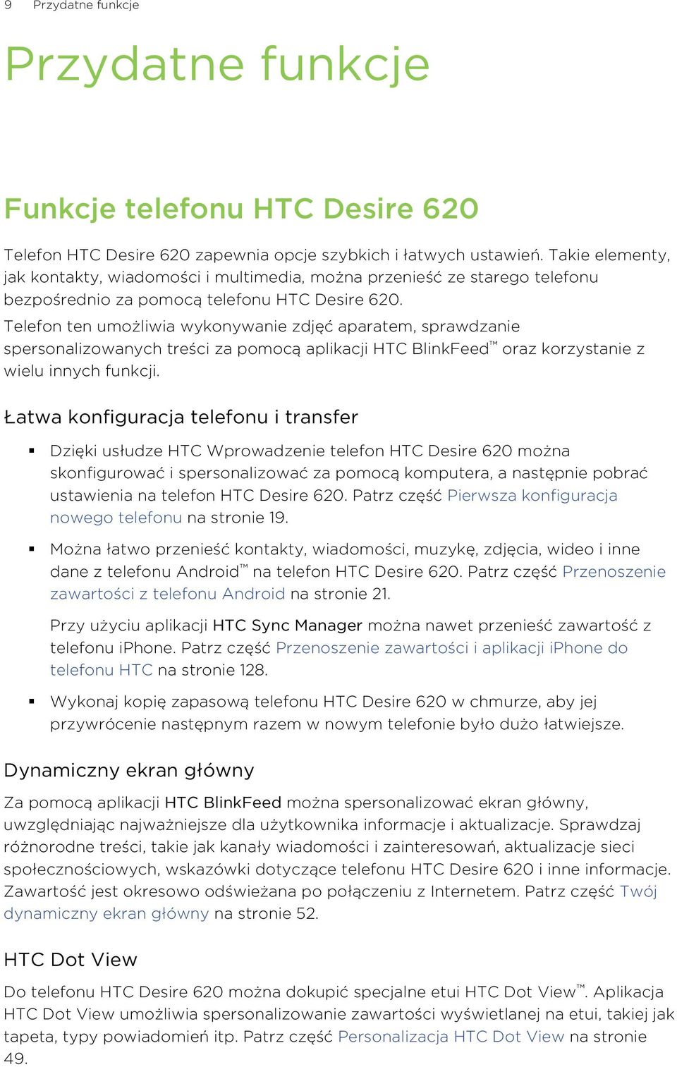 Telefon ten umożliwia wykonywanie zdjęć aparatem, sprawdzanie spersonalizowanych treści za pomocą aplikacji HTC BlinkFeed oraz korzystanie z wielu innych funkcji.