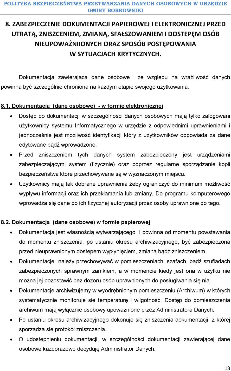 Dokumentacja (dane osobowe) - w formie elektronicznej Dostęp do dokumentacji w szczególności danych osobowych mają tylko zalogowani użytkownicy systemu Informatycznego w urzędzie z odpowiednimi