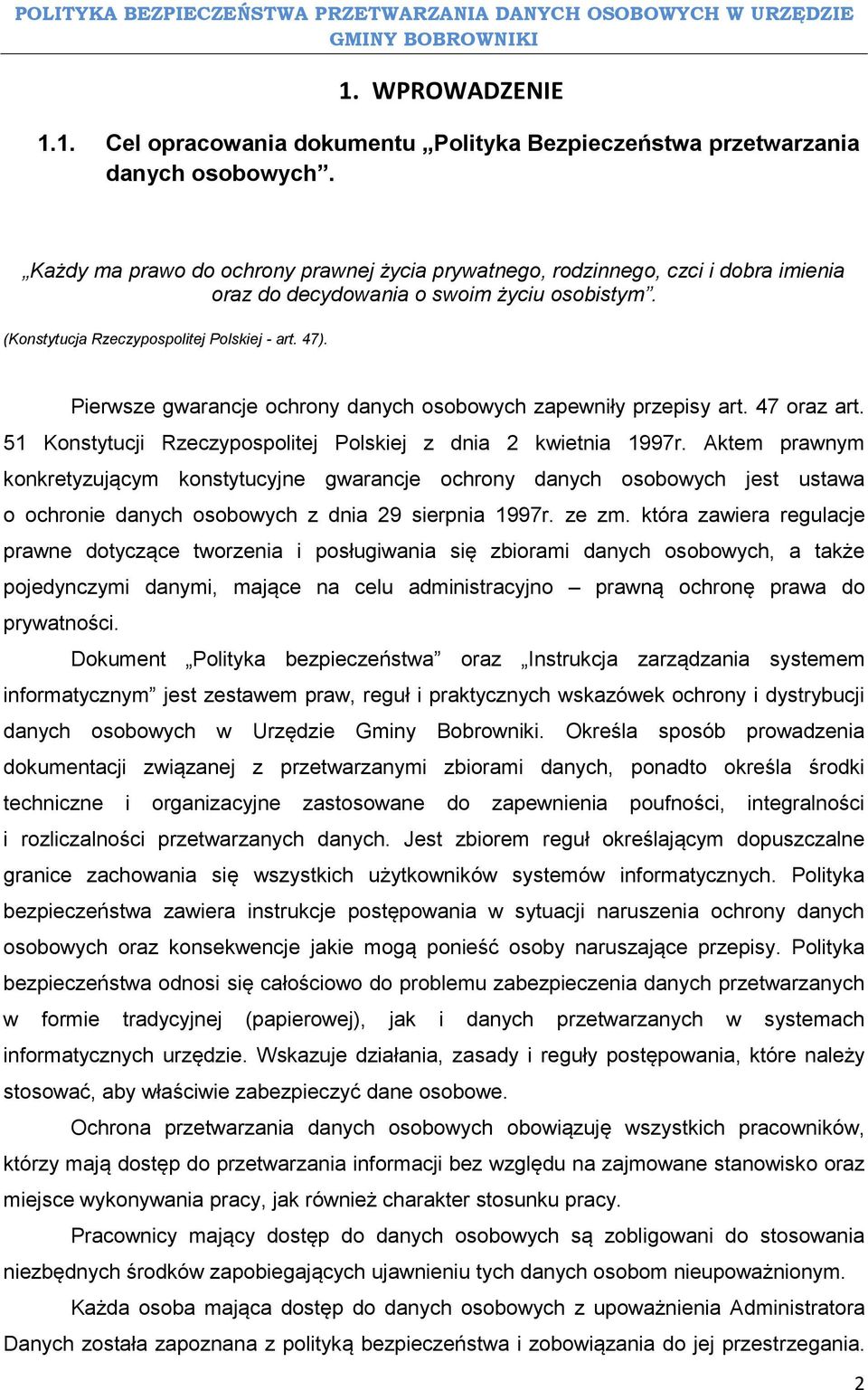 Pierwsze gwarancje ochrony danych osobowych zapewniły przepisy art. 47 oraz art. 51 Konstytucji Rzeczypospolitej Polskiej z dnia 2 kwietnia 1997r.