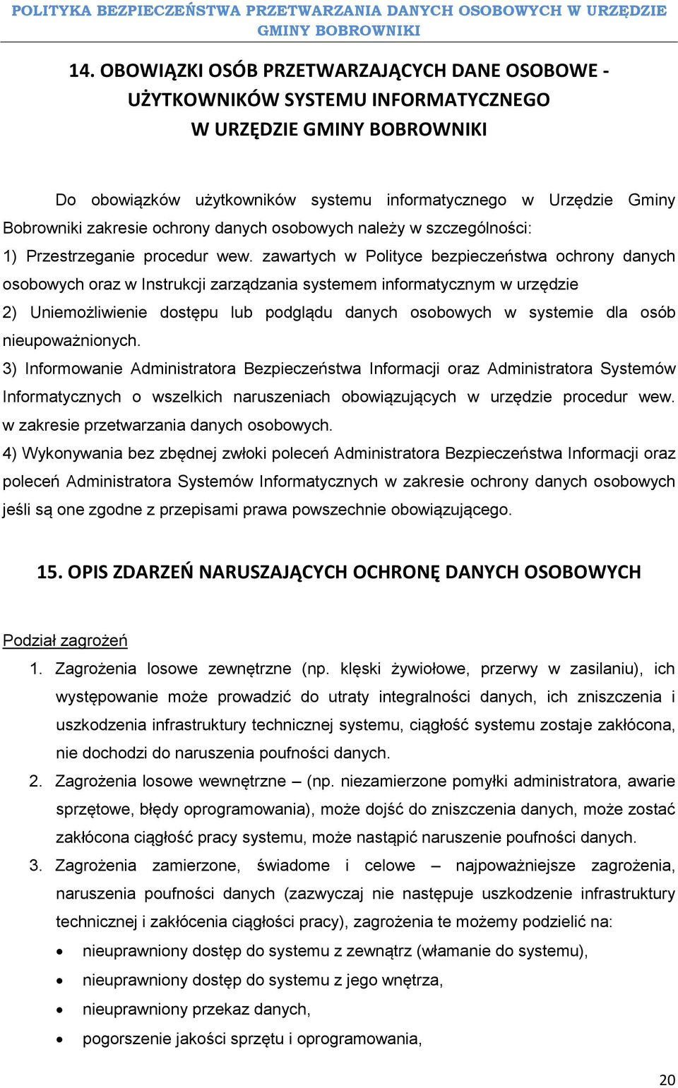 zawartych w Polityce bezpieczeństwa ochrony danych osobowych oraz w Instrukcji zarządzania systemem informatycznym w urzędzie 2) Uniemożliwienie dostępu lub podglądu danych osobowych w systemie dla