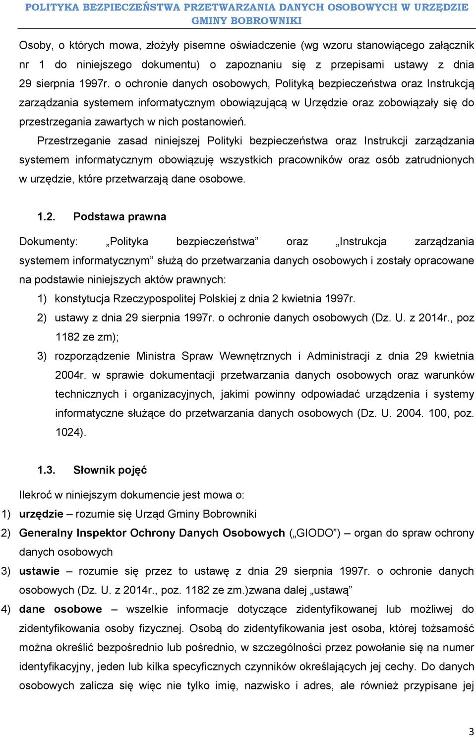 Przestrzeganie zasad niniejszej Polityki bezpieczeństwa oraz Instrukcji zarządzania systemem informatycznym obowiązuję wszystkich pracowników oraz osób zatrudnionych w urzędzie, które przetwarzają