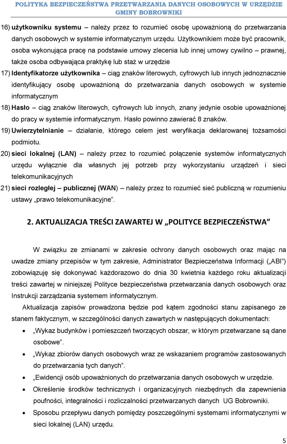 użytkownika ciąg znaków literowych, cyfrowych lub innych jednoznacznie identyfikujący osobę upoważnioną do przetwarzania danych osobowych w systemie informatycznym 18) Hasło ciąg znaków literowych,