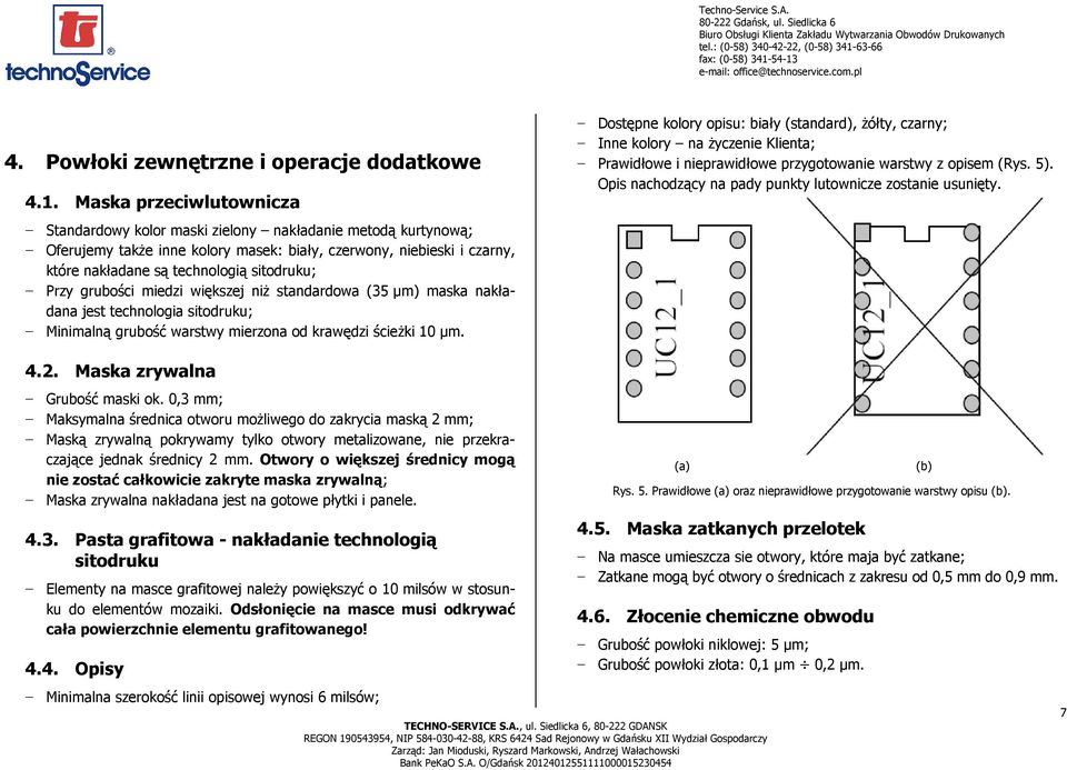 Przy grubości miedzi większej niŝ standardowa (35 µm) maska nakładana jest technologia sitodruku; Minimalną grubość warstwy mierzona od krawędzi ścieŝki 10 µm.