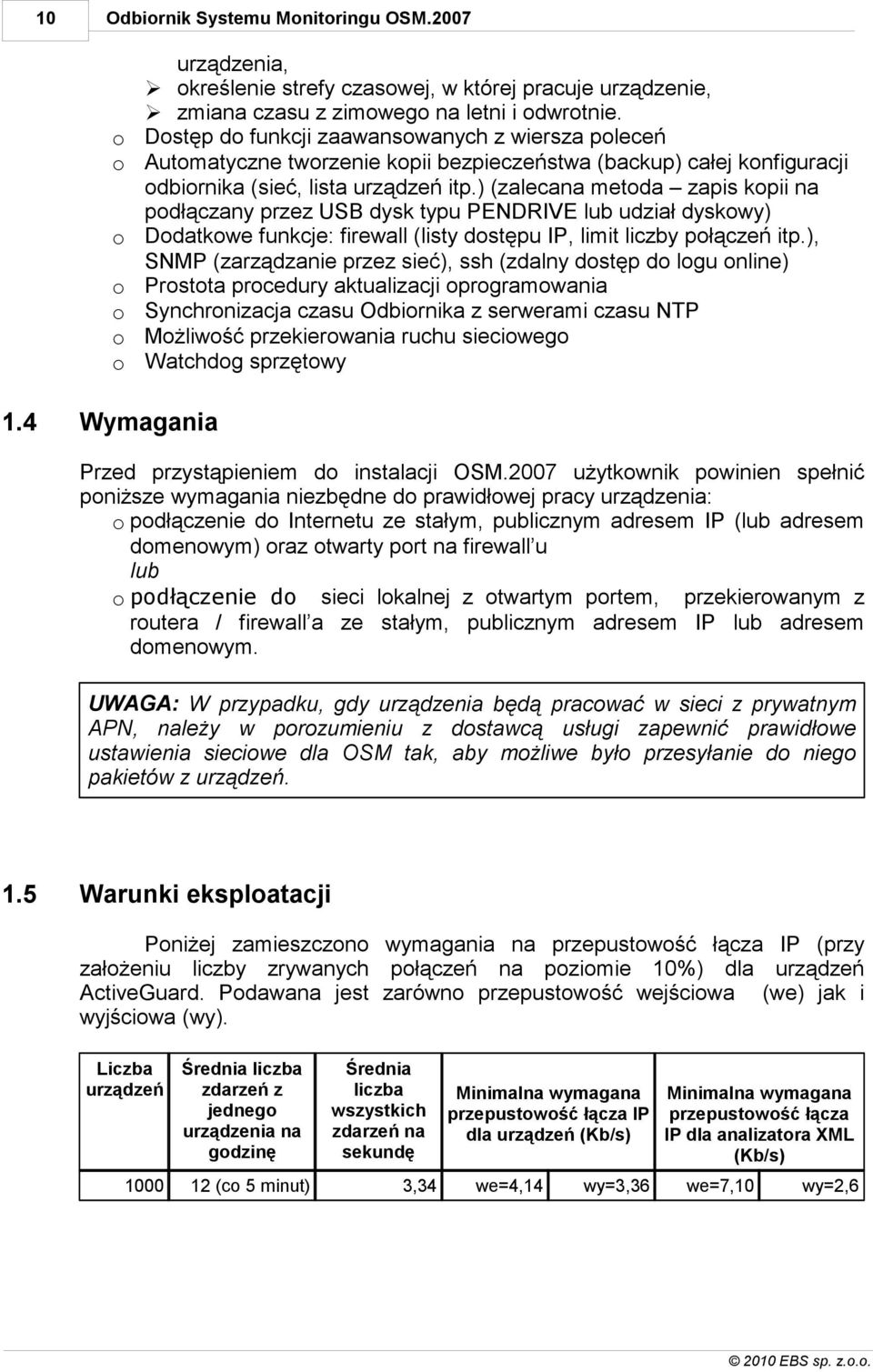 ) (zalecana metoda zapis kopii na podłączany przez USB dysk typu PENDRIVE lub udział dyskowy) Dodatkowe funkcje: firewall (listy dostępu IP, limit liczby połączeń itp.