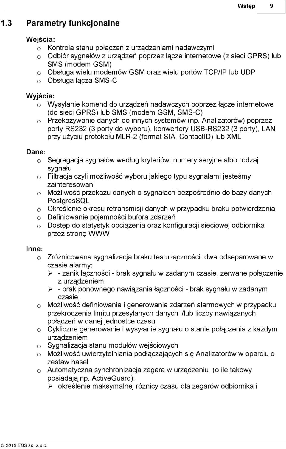 modemów GSM oraz wielu portów TCP/IP lub UDP o Obsługa łącza SMS-C Wyjścia: o Wysyłanie komend do urządzeń nadawczych poprzez łącze internetowe (do sieci GPRS) lub SMS (modem GSM, SMS-C) o