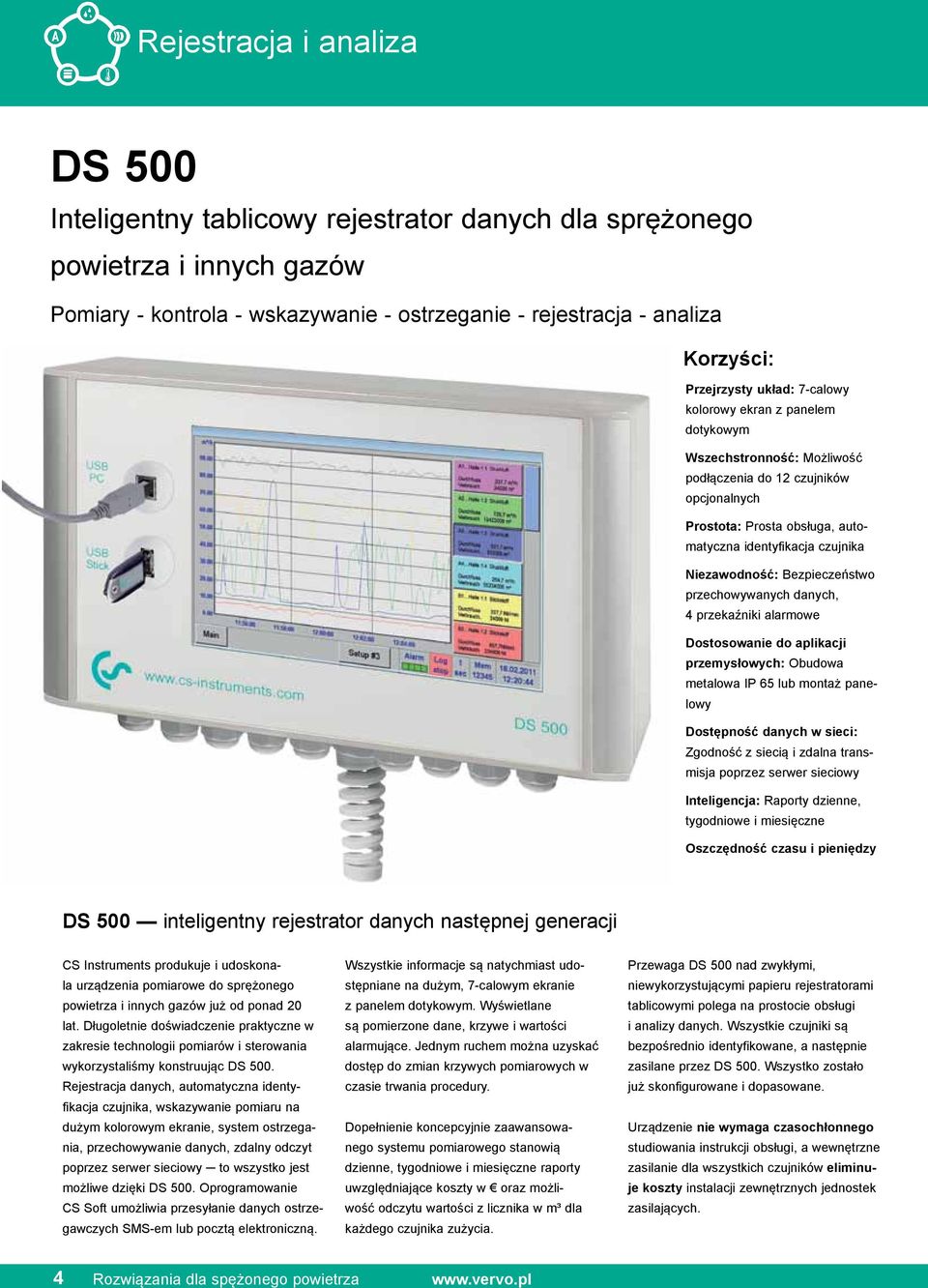 Niezawodność: Bezpieczeństwo przechowywanych danych, 4 przekaźniki alarmowe Dostosowanie do aplikacji przemysłowych: Obudowa metalowa IP 65 lub montaż panelowy Dostępność danych w sieci: Zgodność z