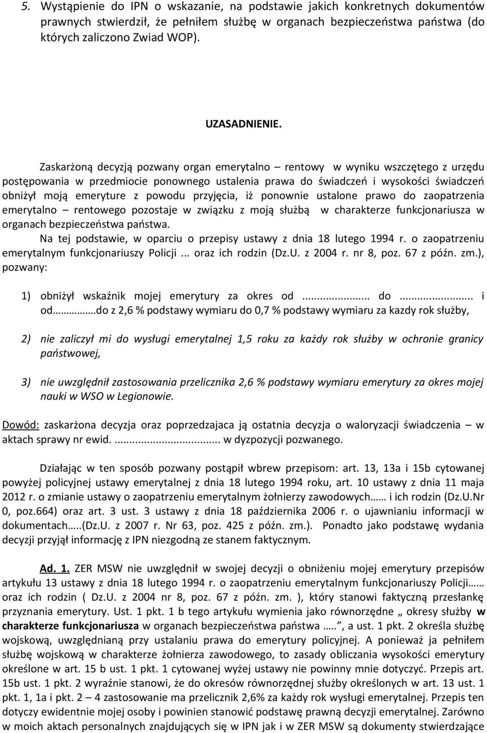 powodu przyjęcia, iż ponownie ustalone prawo do zaopatrzenia emerytalno rentowego pozostaje w związku z moją służbą w charakterze funkcjonariusza w organach bezpieczeństwa państwa.