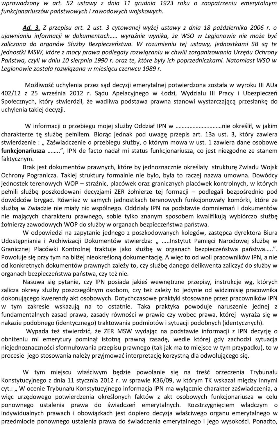 W rozumieniu tej ustawy, jednostkami SB są te jednostki MSW, które z mocy prawa podlegały rozwiązaniu w chwili zorganizowania Urzędu Ochrony Państwa, czyli w dniu 10 sierpnia 1990 r.