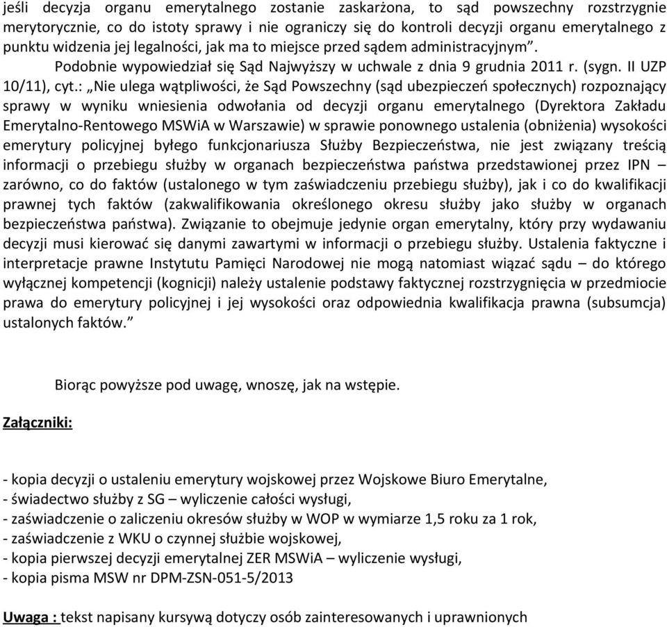 : Nie ulega wątpliwości, że Sąd Powszechny (sąd ubezpieczeń społecznych) rozpoznający sprawy w wyniku wniesienia odwołania od decyzji organu emerytalnego (Dyrektora Zakładu Emerytalno-Rentowego MSWiA