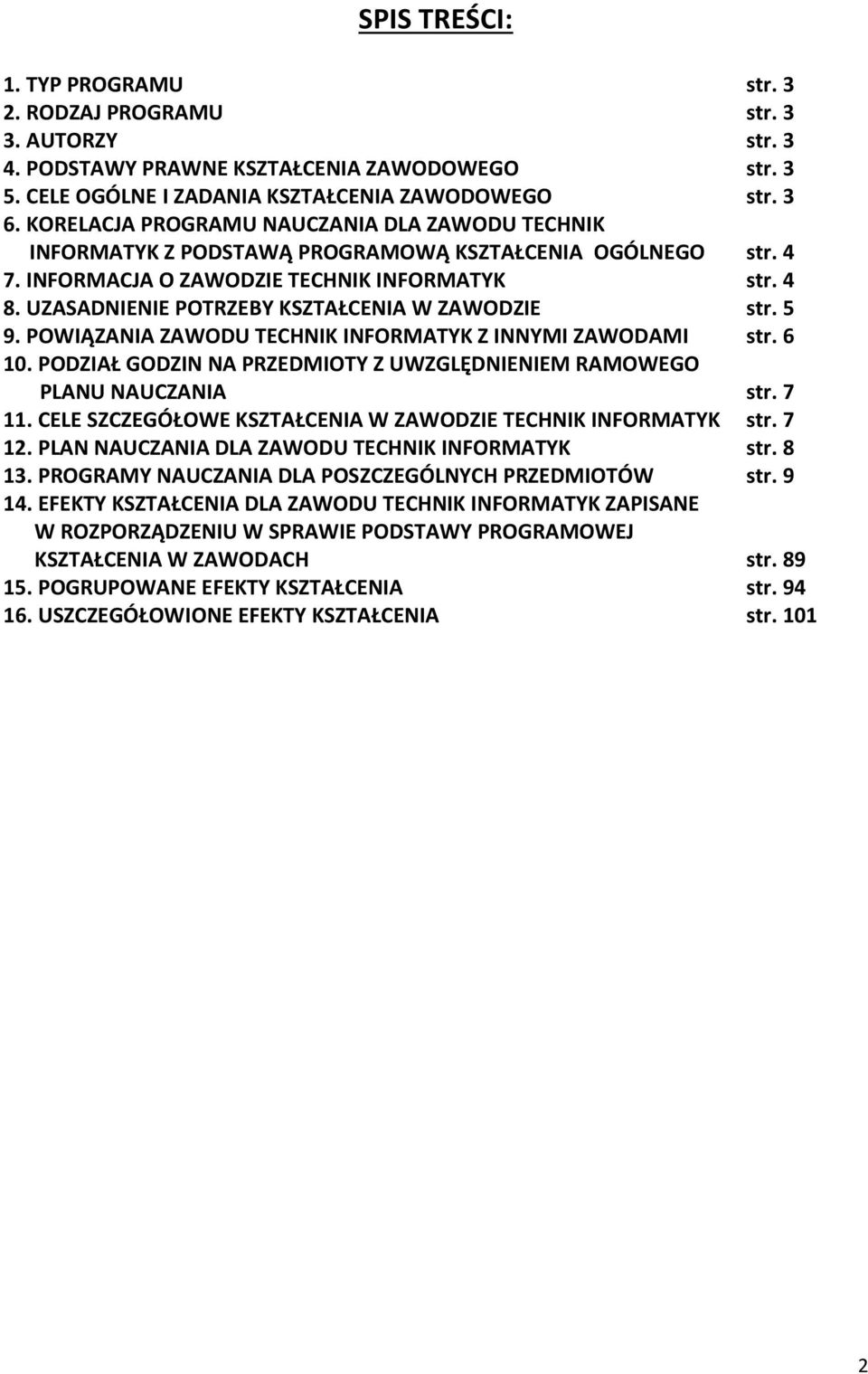 UZASADNIENIE POTRZEBY KSZTAŁCENIA W ZAWODZIE str. 5 9. POWIĄZANIA ZAWODU TECHNIK INFORMATYK Z INNYMI ZAWODAMI str. 6 10. PODZIAŁ GODZIN NA PRZEDMIOTY Z UWZGLĘDNIENIEM RAMOWEGO PLANU NAUCZANIA str.