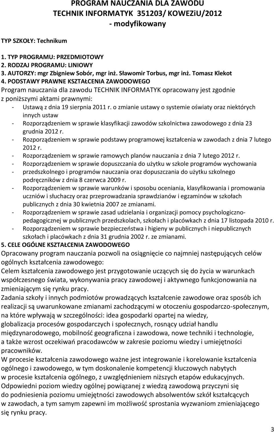 PODSTAWY PRAWNE KSZTAŁCENIA ZAWODOWEGO Program nauczania dla zawodu TECHNIK INFORMATYK opracowany jest zgodnie z poniższymi aktami prawnymi: - Ustawą z dnia 19 sierpnia 2011 r.